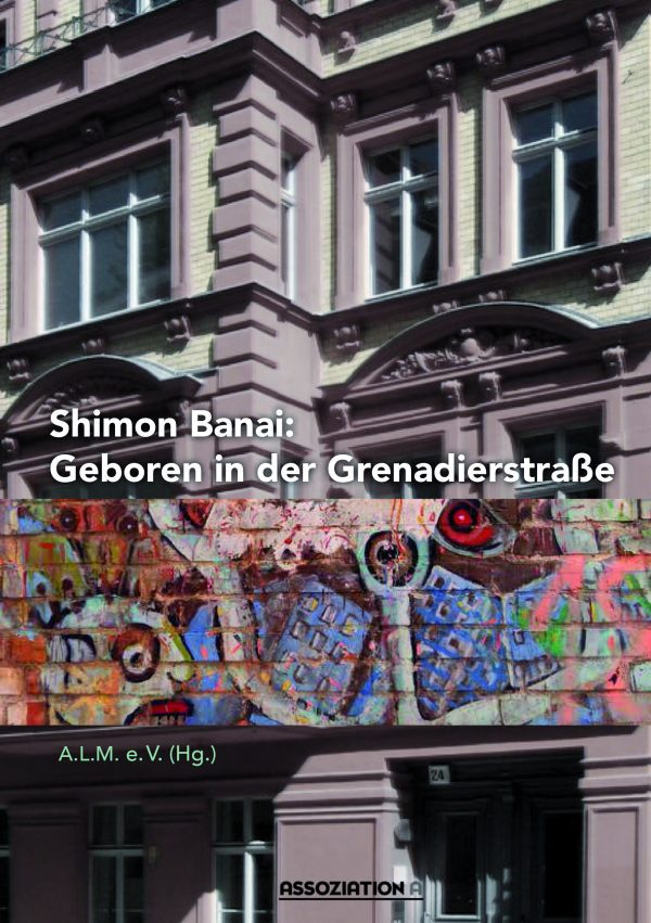 A.L.M. e.V. (Hg.): Shimon Banai: Geboren in der Grenadierstraße